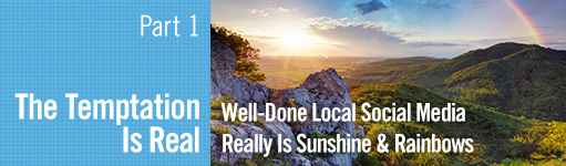 The Temptation is Real - well-done local social media really is sunshine and rainbows