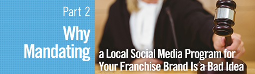 Why Mandating a local social media program for your franchise brand is a bad idea